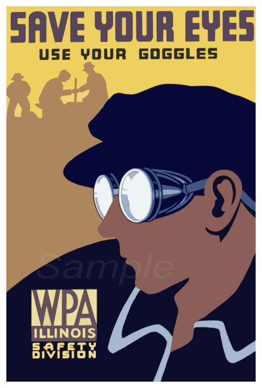 A vintage style poster with a person wearing safety goggles and the text 'SAVE YOUR EYES USE YOUR GOGGLES' along with the logo of WPA Illinois Safety Division.